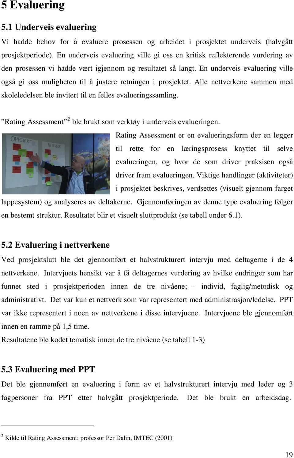 En underveis evaluering ville også gi oss muligheten til å justere retningen i prosjektet. Alle nettverkene sammen med skoleledelsen ble invitert til en felles evalueringssamling.