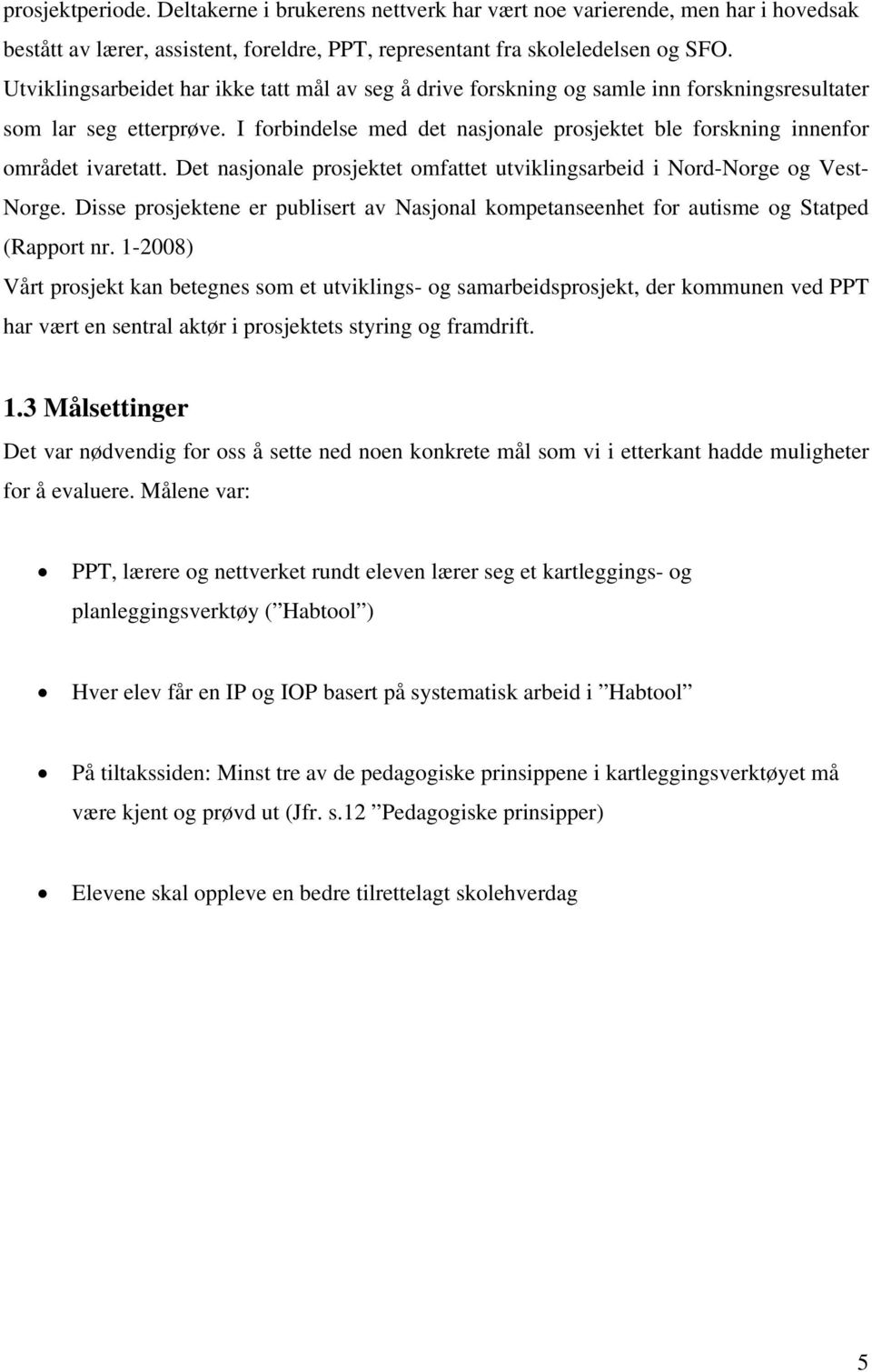 I forbindelse med det nasjonale prosjektet ble forskning innenfor området ivaretatt. Det nasjonale prosjektet omfattet utviklingsarbeid i Nord-Norge og Vest- Norge.