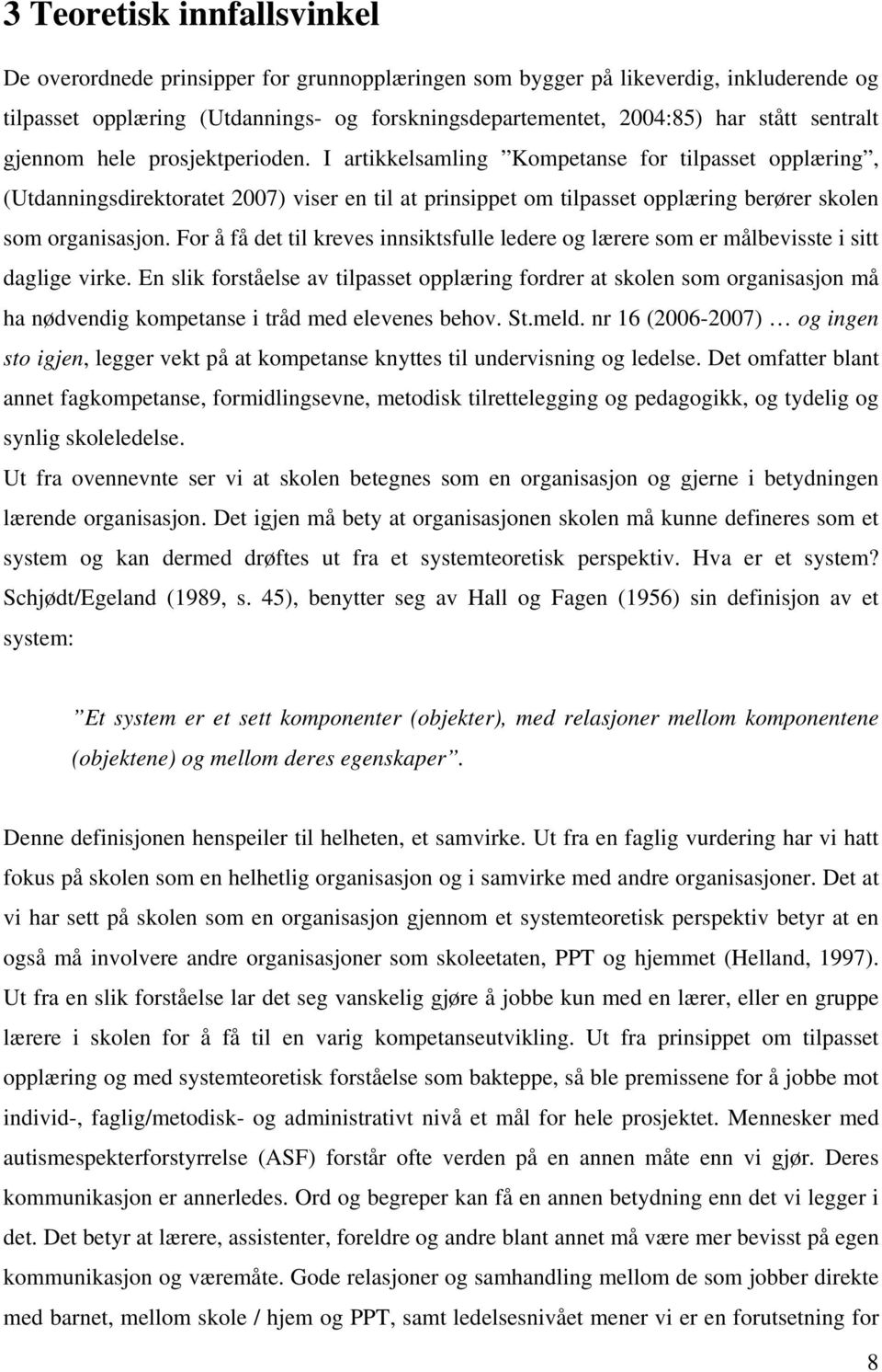 I artikkelsamling Kompetanse for tilpasset opplæring, (Utdanningsdirektoratet 2007) viser en til at prinsippet om tilpasset opplæring berører skolen som organisasjon.