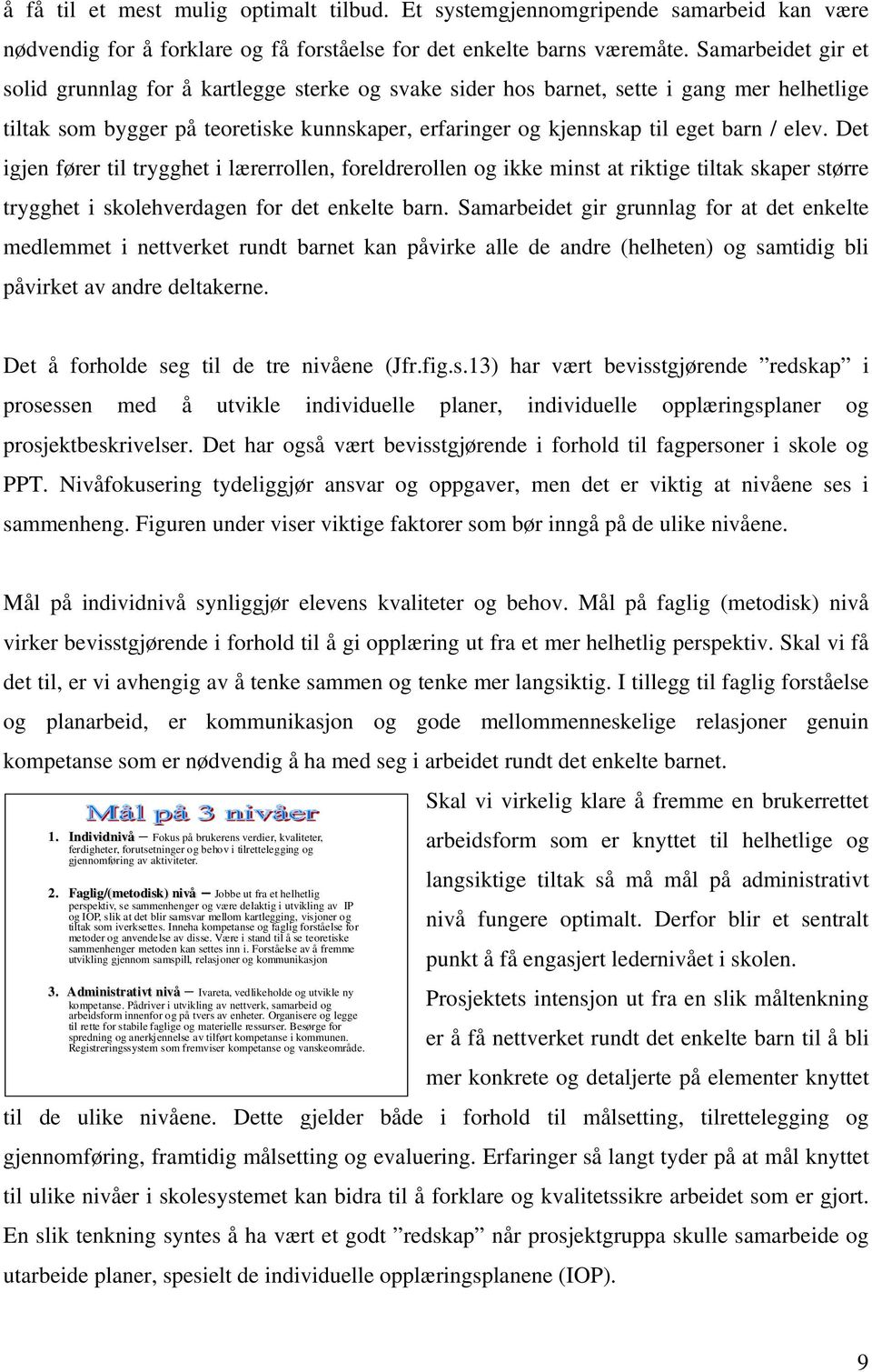 elev. Det igjen fører til trygghet i lærerrollen, foreldrerollen og ikke minst at riktige tiltak skaper større trygghet i skolehverdagen for det enkelte barn.