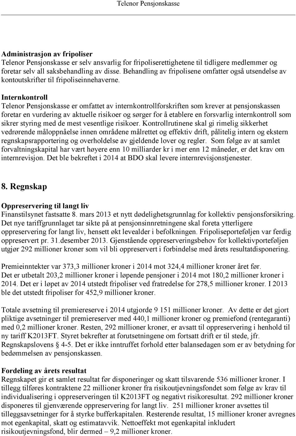 Internkontroll Telenor Pensjonskasse er omfattet av internkontrollforskriften som krever at pensjonskassen foretar en vurdering av aktuelle risikoer og sørger for å etablere en forsvarlig