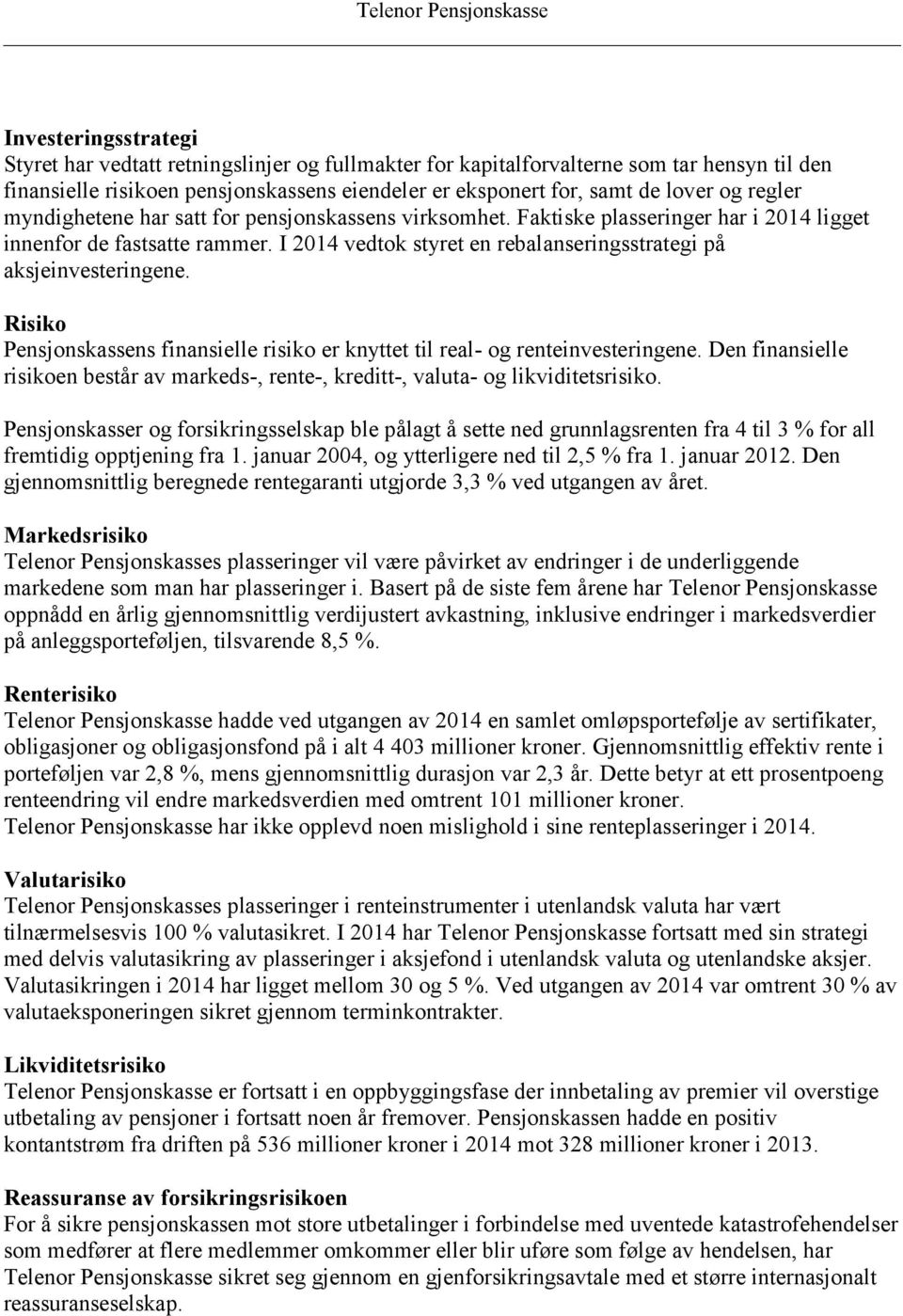 I 2014 vedtok styret en rebalanseringsstrategi på aksjeinvesteringene. Risiko Pensjonskassens finansielle risiko er knyttet til real- og renteinvesteringene.