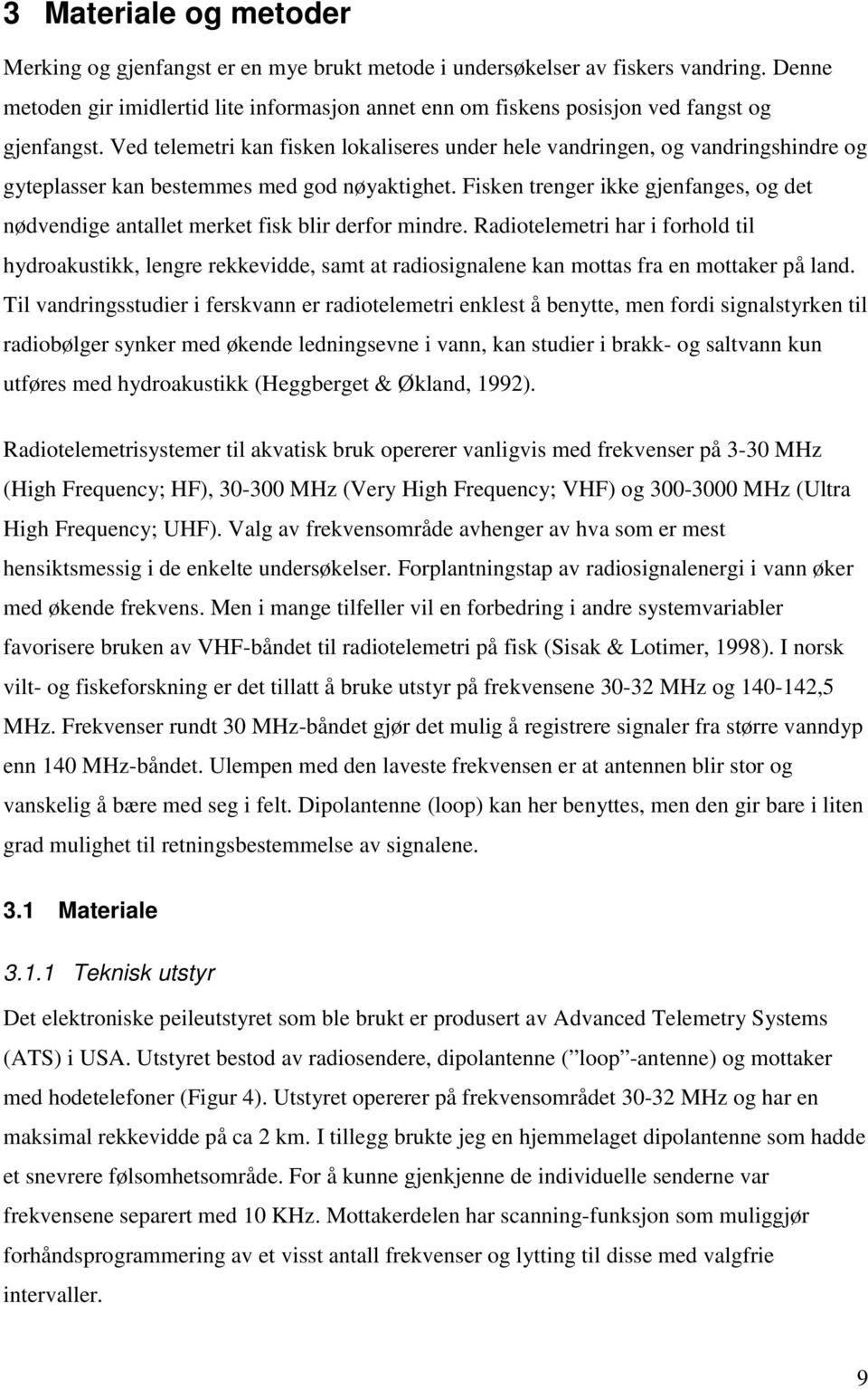 Ved telemetri kan fisken lokaliseres under hele vandringen, og vandringshindre og gyteplasser kan bestemmes med god nøyaktighet.