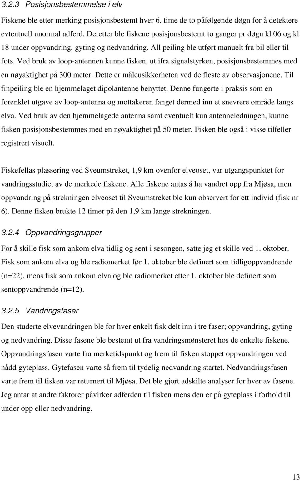 Ved bruk av loop-antennen kunne fisken, ut ifra signalstyrken, posisjonsbestemmes med en nøyaktighet på 300 meter. Dette er måleusikkerheten ved de fleste av observasjonene.