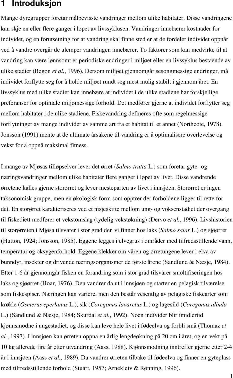 To faktorer som kan medvirke til at vandring kan være lønnsomt er periodiske endringer i miljøet eller en livssyklus bestående av ulike stadier (Begon et al., 1996).