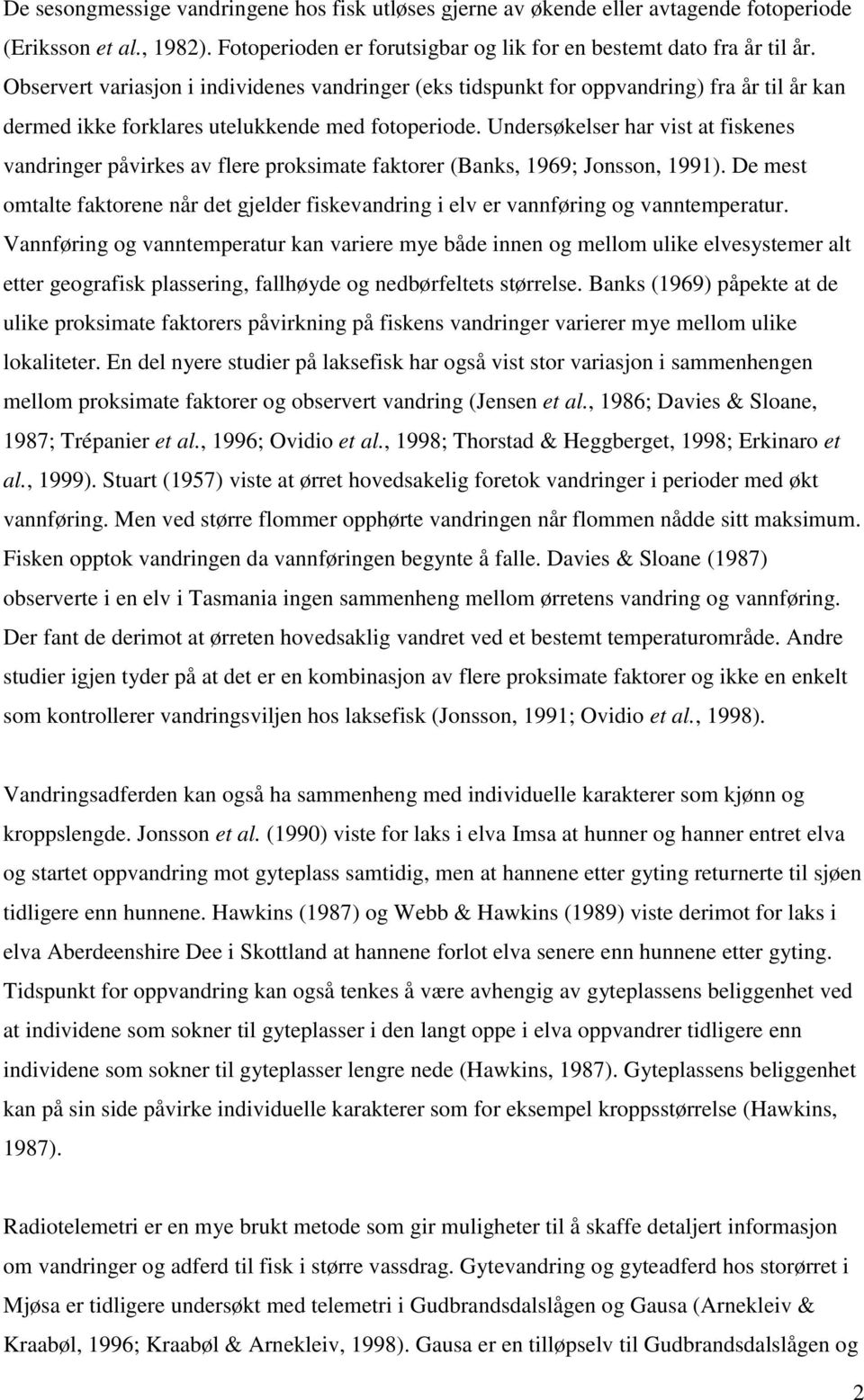 Undersøkelser har vist at fiskenes vandringer påvirkes av flere proksimate faktorer (Banks, 1969; Jonsson, 1991).