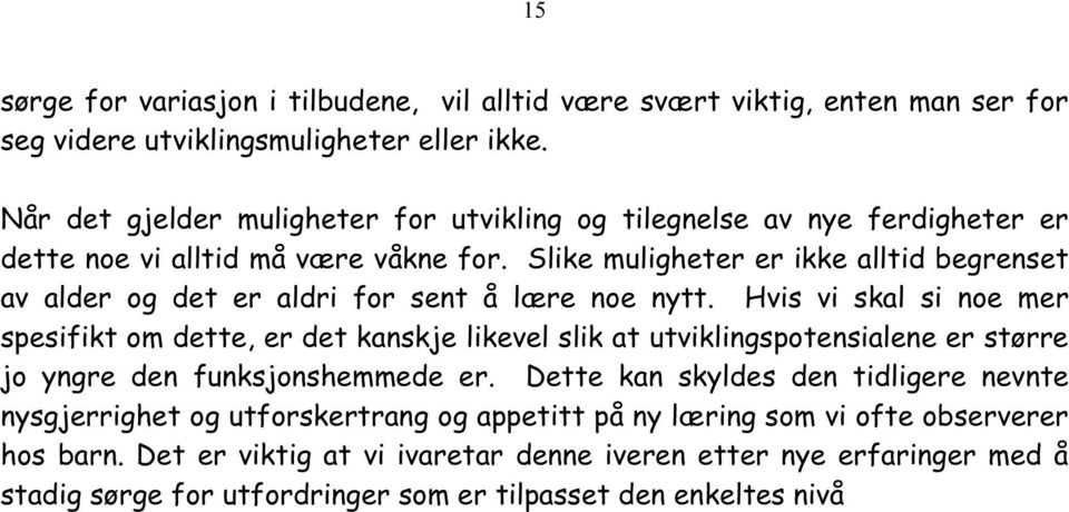 Slike muligheter er ikke alltid begrenset av alder og det er aldri for sent å lære noe nytt.