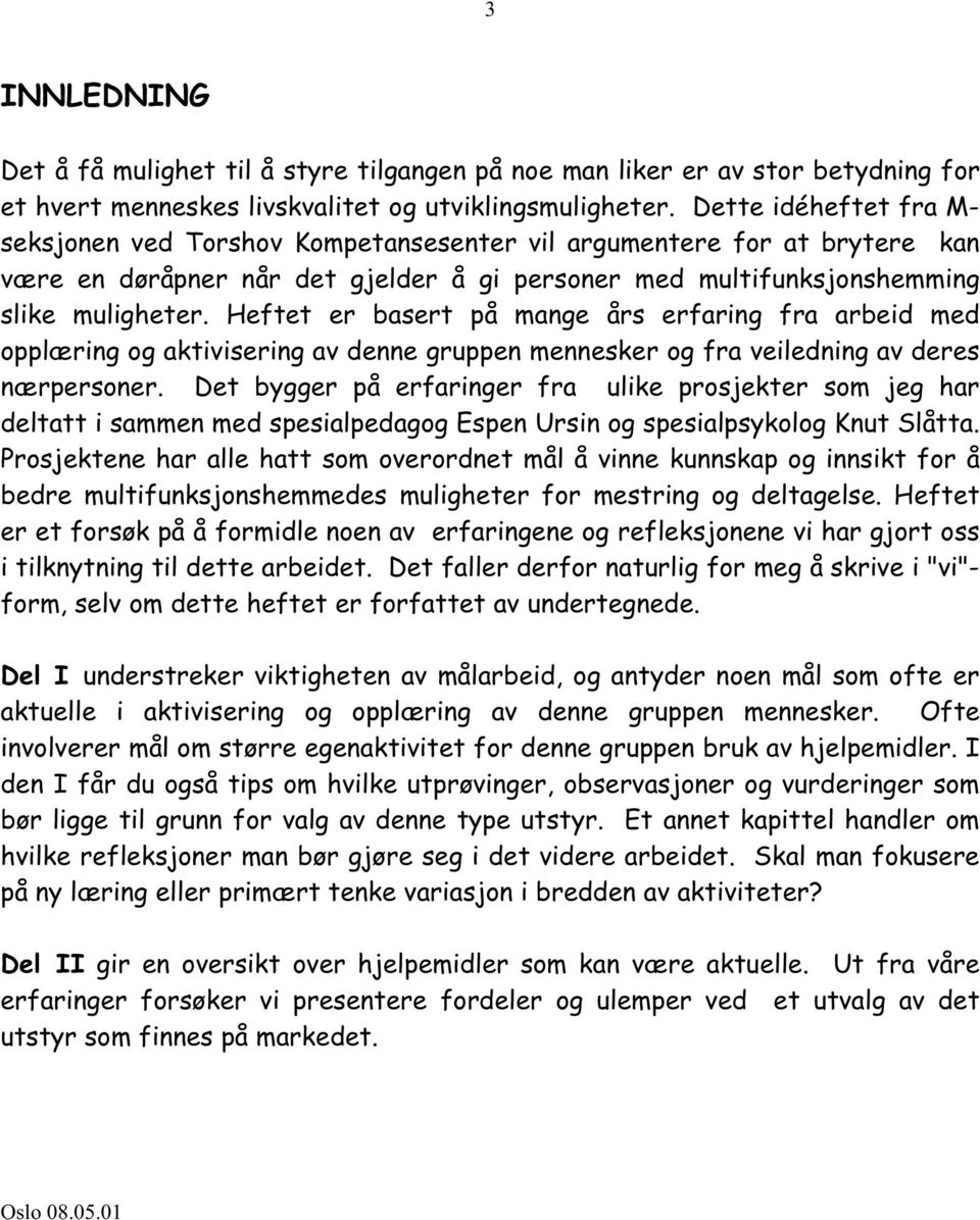 Heftet er basert på mange års erfaring fra arbeid med opplæring og aktivisering av denne gruppen mennesker og fra veiledning av deres nærpersoner.