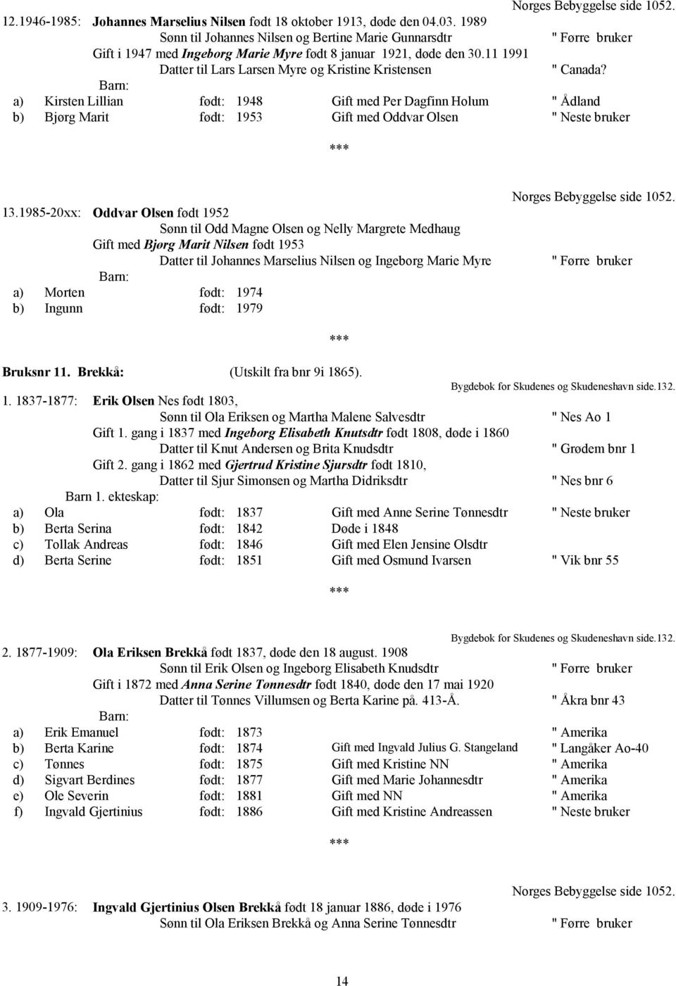 a) Kirsten Lillian født: 1948 Gift med Per Dagfinn Holum " Ådland b) Bjørg Marit født: 1953 Gift med Oddvar Olsen " Neste bruker 13.