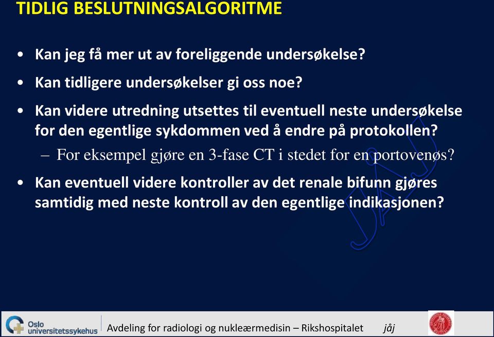 Kan videre utredning utsettes til eventuell neste undersøkelse for den egentlige sykdommen ved å endre