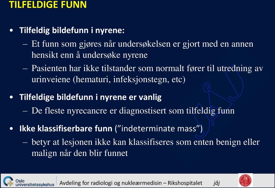 etc) Tilfeldige bildefunn i nyrene er vanlig De fleste nyrecancre er diagnostisert som tilfeldig funn Ikke