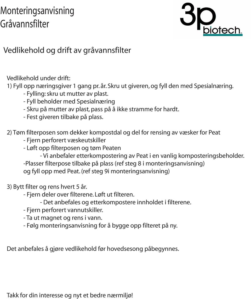 2) Tøm filterposen som dekker kompostdal og del for rensing av væsker for Peat - Fjern perforert væskeutskiller - Løft opp filterposen og tøm Peaten - Vi anbefaler etterkompostering av Peat i en