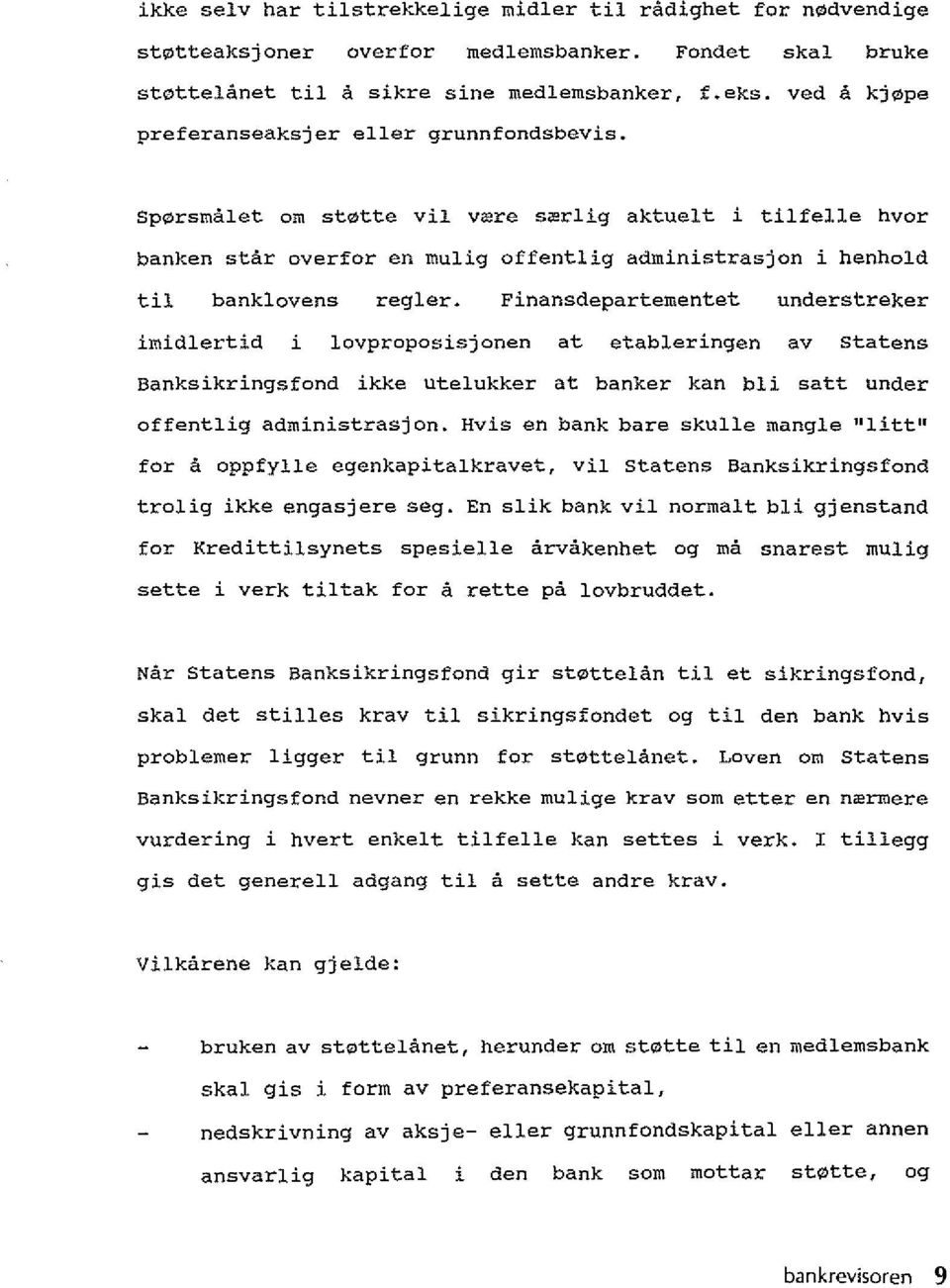 Sporsmalet om stotte vii V<Ere s<erlig aktuelt i tilfelle hvor banken star overfor en mulig offentlig administrasjon i henhold til banklovens regler.