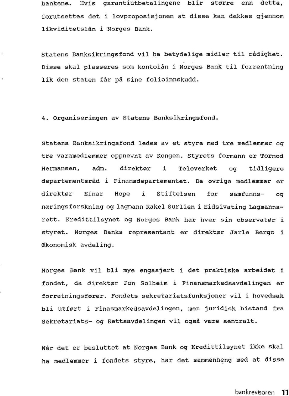 Organiseringen av statens Banksikringsfond. statens Banksikringsfond ledes av et styre med tre medlemmer og tre varamedlemmer oppnevnt av Kongen. Styrets formann er Tormod Hermansen, adm.