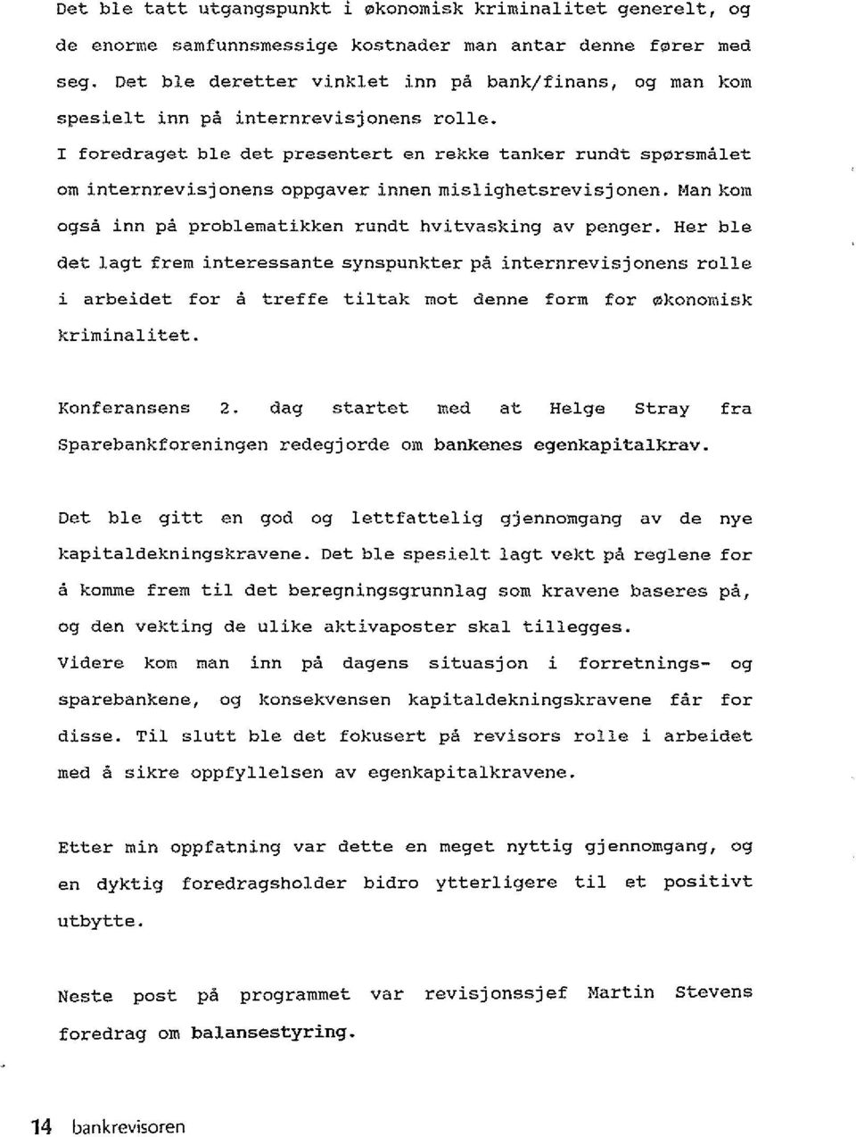 r foredraget ble det presentert en rekke tanker rundt sp0rsmalet om internrevisjonens oppgaver innen mislighetsrevisjonen. Man kom ogsa inn pa problematikken rundt hvitvasking av penger.