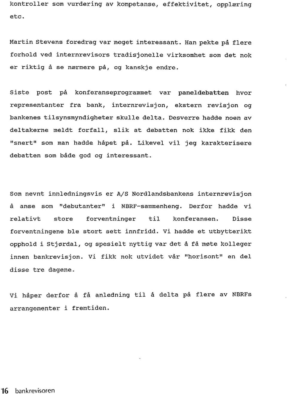 siste post pa konferanseprograrnrnet var paneldebatten hvor representanter fra bank, internrevisjon, ekstern revisjon og bankenes tilsynsmyndigheter skulle delta.