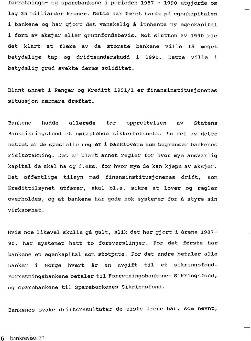 Mot slutten av 1990 ble det klart at flere av de storste bankene ville fa meget betydelige tap og driftsunderskudd i 1990. Dette ville i betydelig grad svekke deres soliditet.