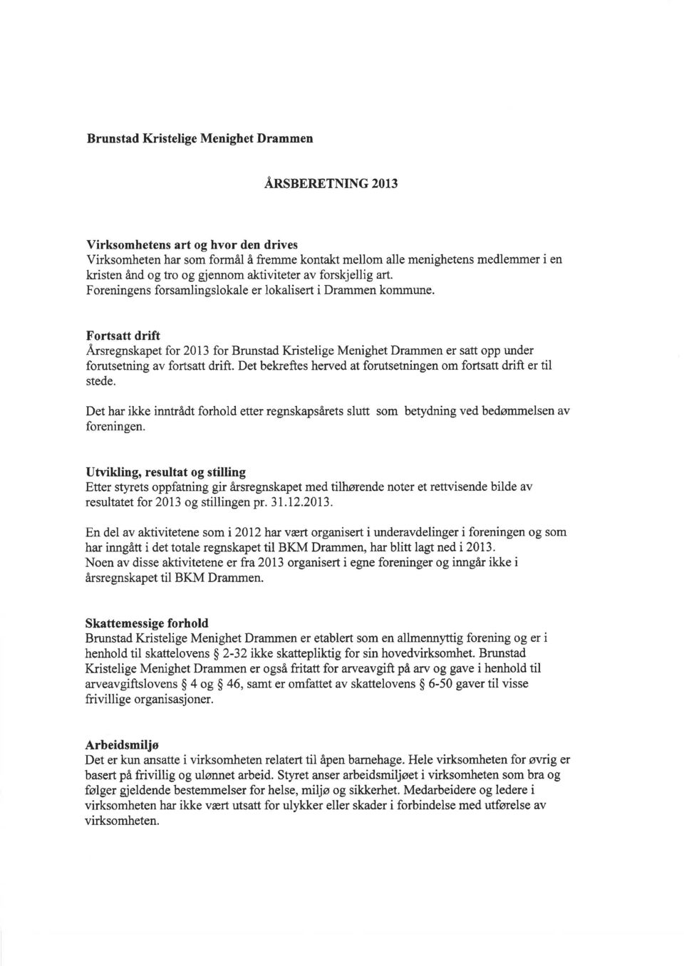 Fortsatt drift Årsregnskapet for 213 for Brunstad Kristelige Menighet Drammen er satt opp under forutsetning av fortsatt drift. Det bekreftes herved at forutsetningen om fortsatt drift er til stede.