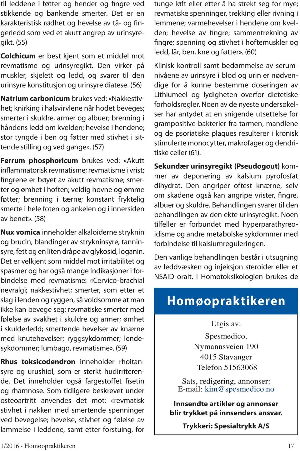 (56) Natrium carbonicum brukes ved: «Nakkestivhet; knirking i halsvirvlene når hodet beveges; smerter i skuldre, armer og albuer; brenning i håndens ledd om kvelden; hevelse i hendene; stor tyngde i