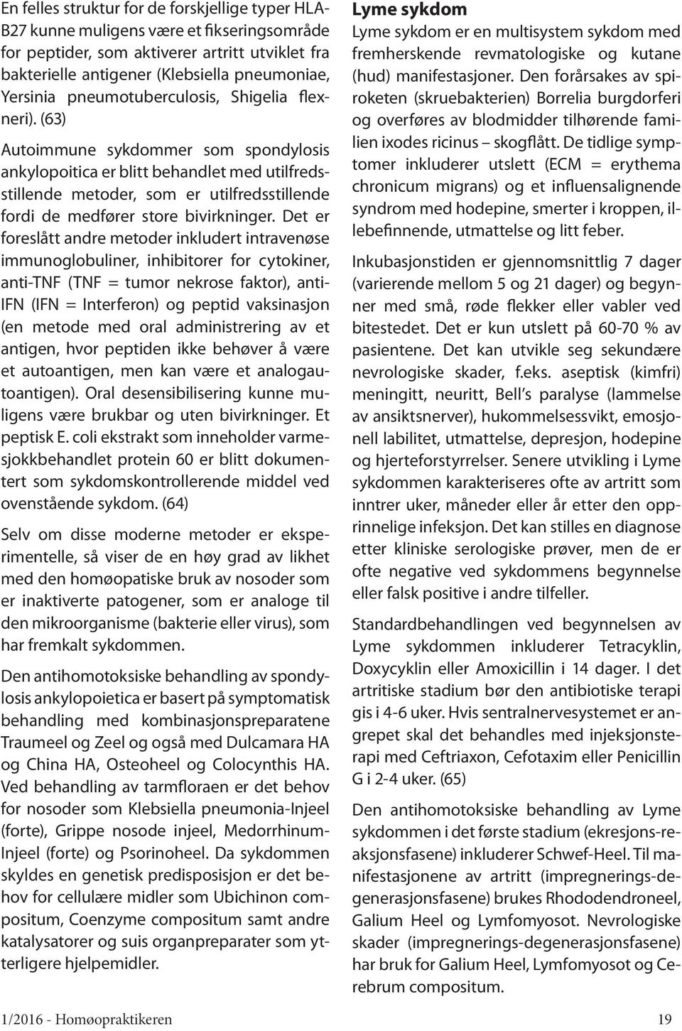 (63) Autoimmune sykdommer som spondylosis ankylopoitica er blitt behandlet med utilfredsstillende metoder, som er utilfredsstillende fordi de medfører store bivirkninger.