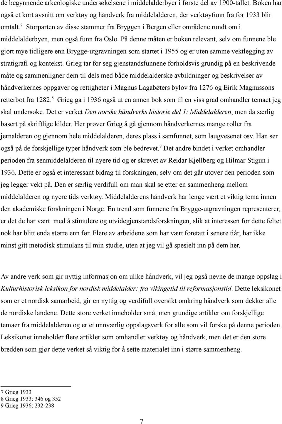 7 Storparten av disse stammer fra Bryggen i Bergen eller områdene rundt om i middelalderbyen, men også funn fra Oslo.