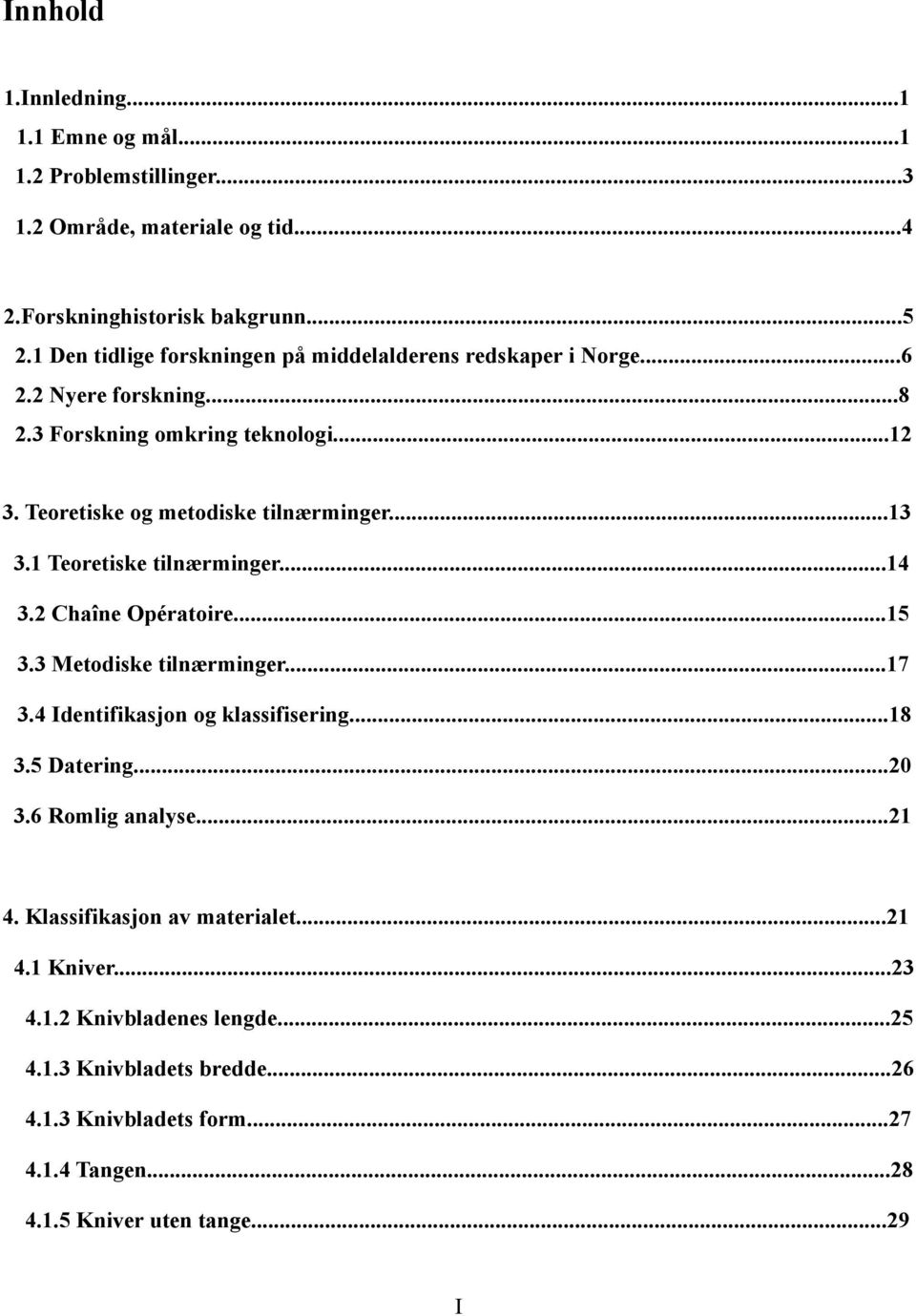 ..13 3.1 Teoretiske tilnærminger...14 3.2 Chaîne Opératoire...15 3.3 Metodiske tilnærminger...17 3.4 Identifikasjon og klassifisering...18 3.5 Datering...20 3.