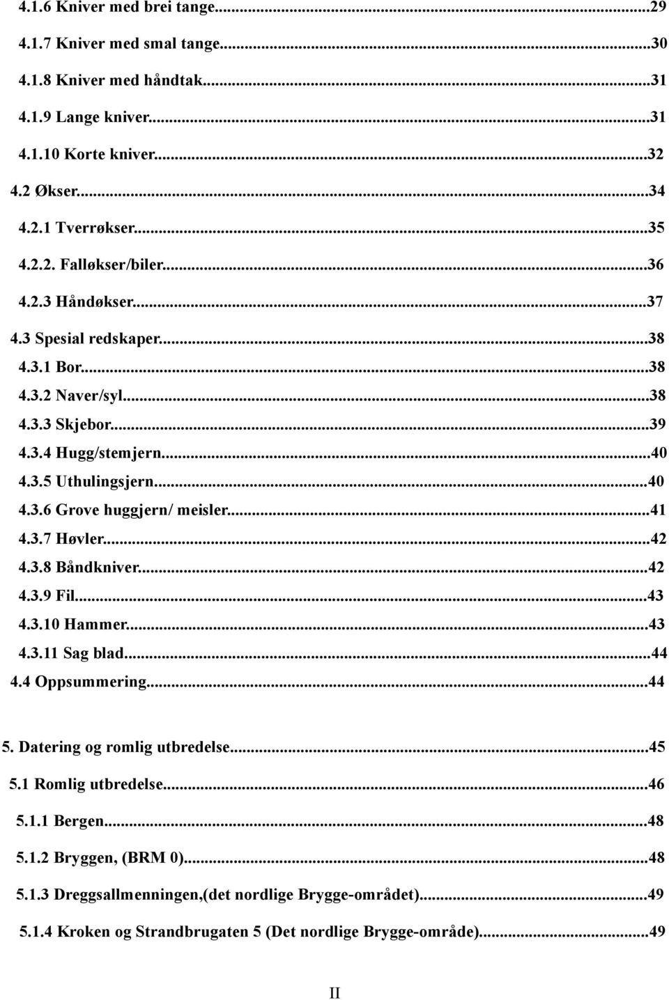 ..41 4.3.7 Høvler...42 4.3.8 Båndkniver...42 4.3.9 Fil...43 4.3.10 Hammer...43 4.3.11 Sag blad...44 4.4 Oppsummering...44 5. Datering og romlig utbredelse...45 5.1 Romlig utbredelse...46 5.