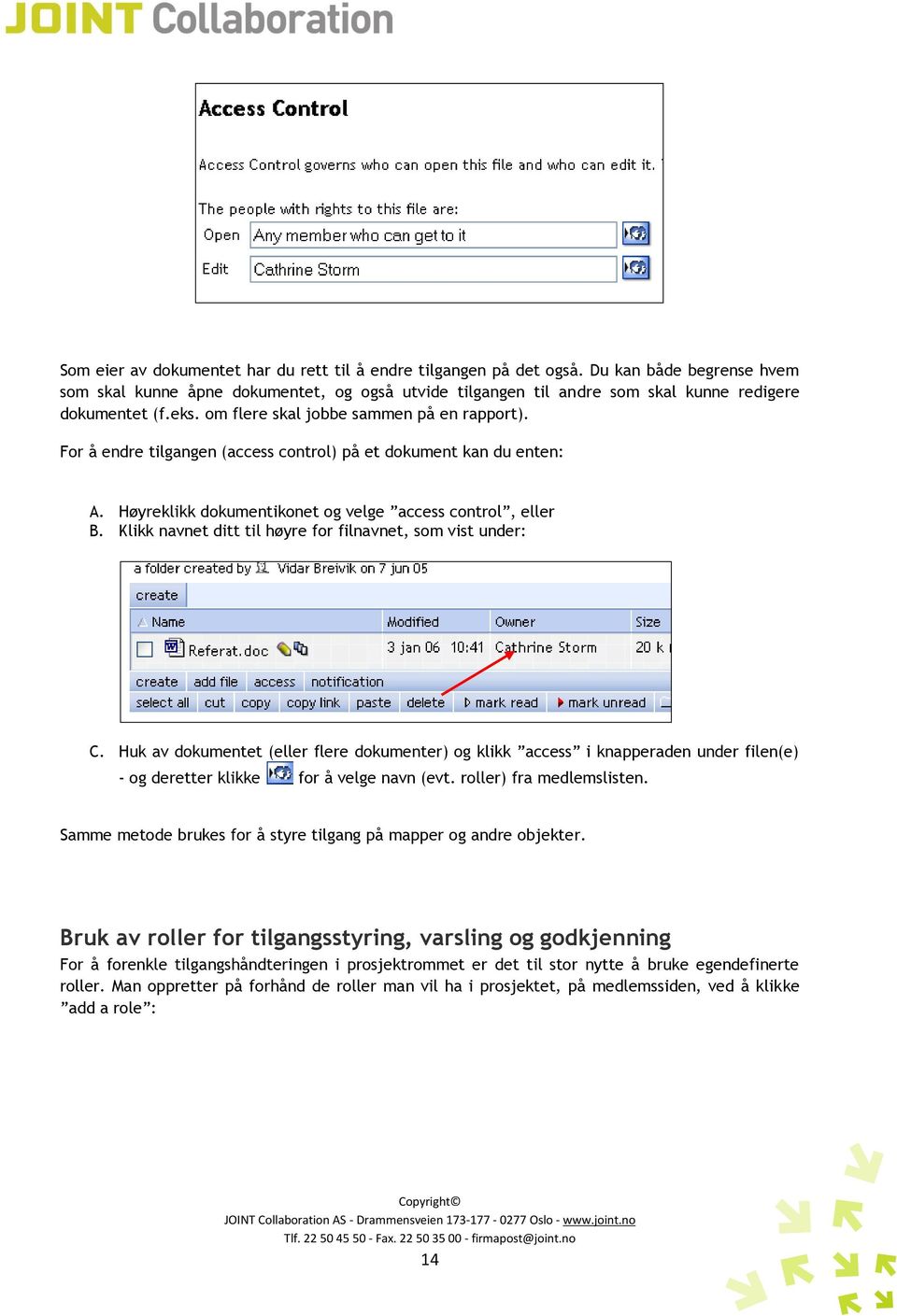 For å endre tilgangen (access control) på et dokument kan du enten: A. Høyreklikk dokumentikonet og velge access control, eller B. Klikk navnet ditt til høyre for filnavnet, som vist under: C.