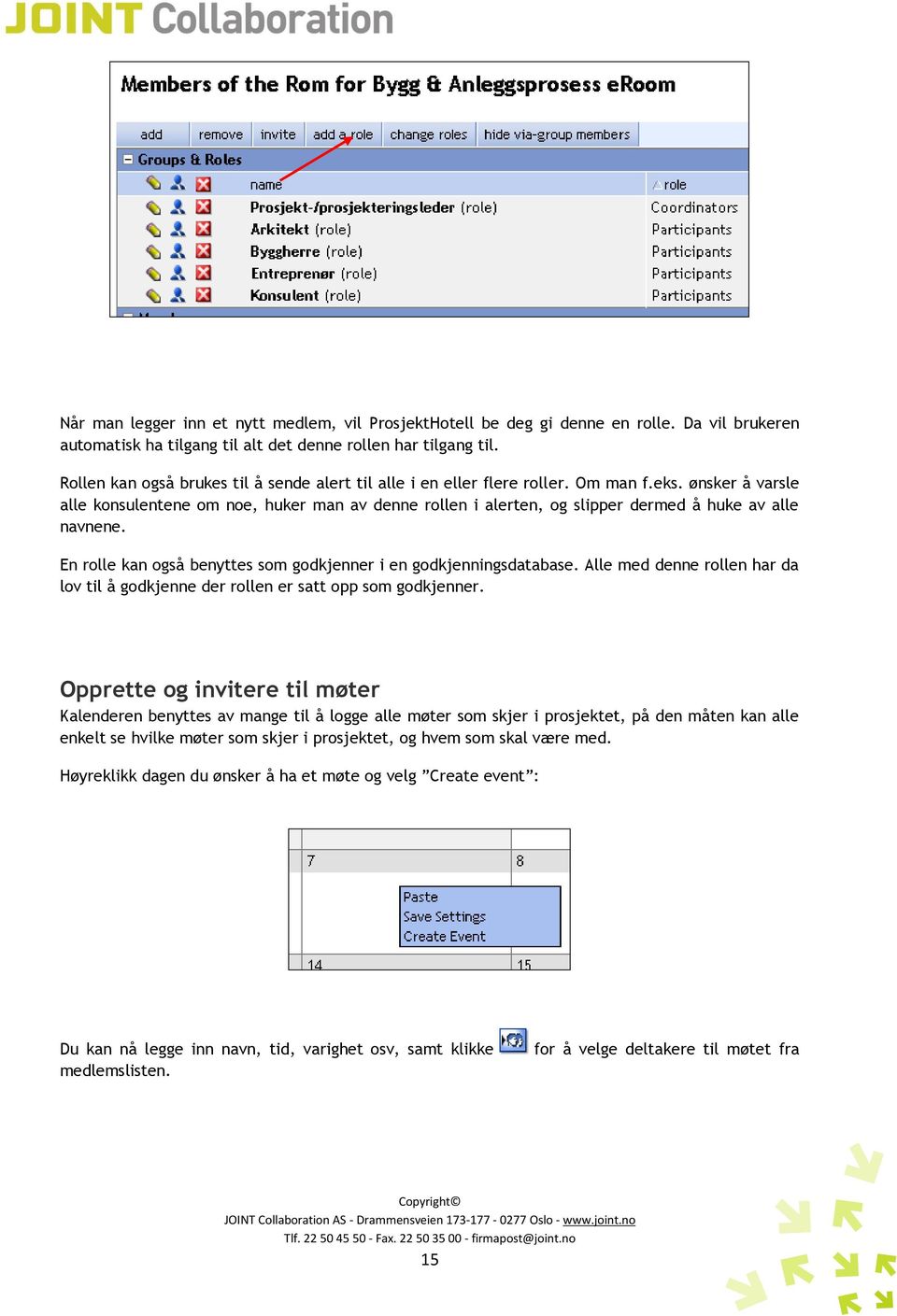 ønsker å varsle alle konsulentene om noe, huker man av denne rollen i alerten, og slipper dermed å huke av alle navnene. En rolle kan også benyttes som godkjenner i en godkjenningsdatabase.