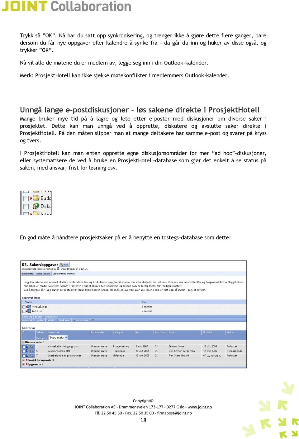 Nå vil alle de møtene du er medlem av, legge seg inn i din Outlook-kalender. Merk: ProsjektHotell kan ikke sjekke møtekonflikter i medlemmers Outlook-kalender.