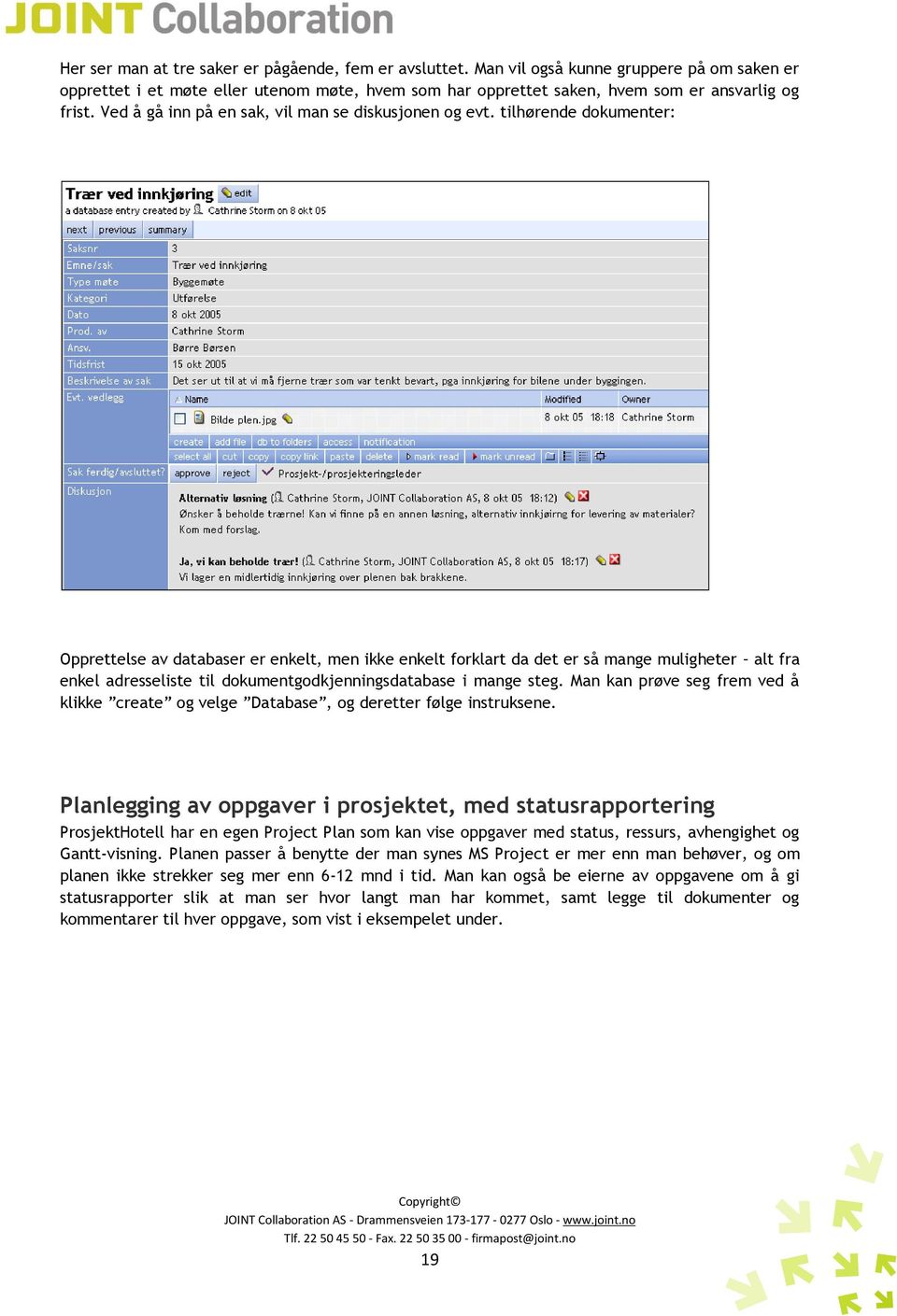 tilhørende dokumenter: Opprettelse av databaser er enkelt, men ikke enkelt forklart da det er så mange muligheter alt fra enkel adresseliste til dokumentgodkjenningsdatabase i mange steg.