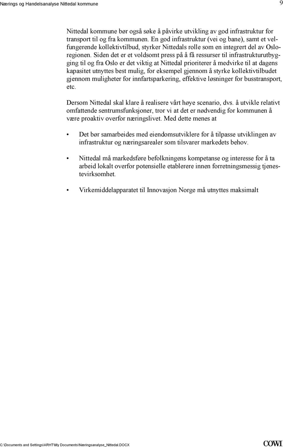 at dagens kapasitet utnyttes best mulig, for eksempel gjennom å styrke kollektivtilbudet gjennom muligheter for innfartsparkering, effektive løsninger for busstransport, etc Dersom Nittedal skal