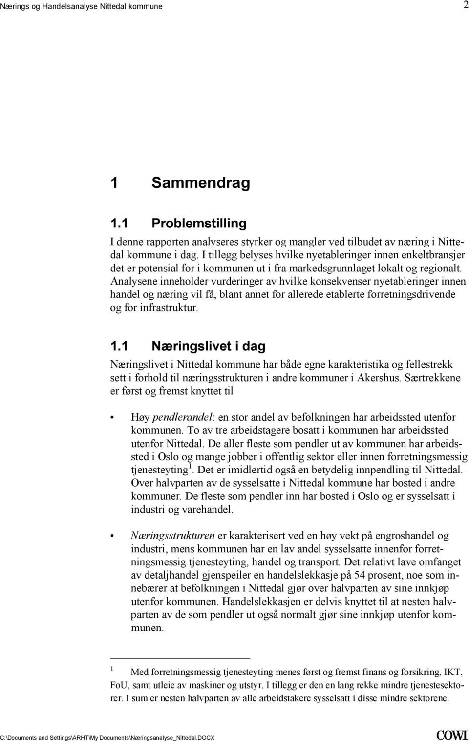 etablerte forretningsdrivende og for infrastruktur 11 Næringslivet i dag Næringslivet i Nittedal kommune har både egne karakteristika og fellestrekk sett i forhold til næringsstrukturen i andre