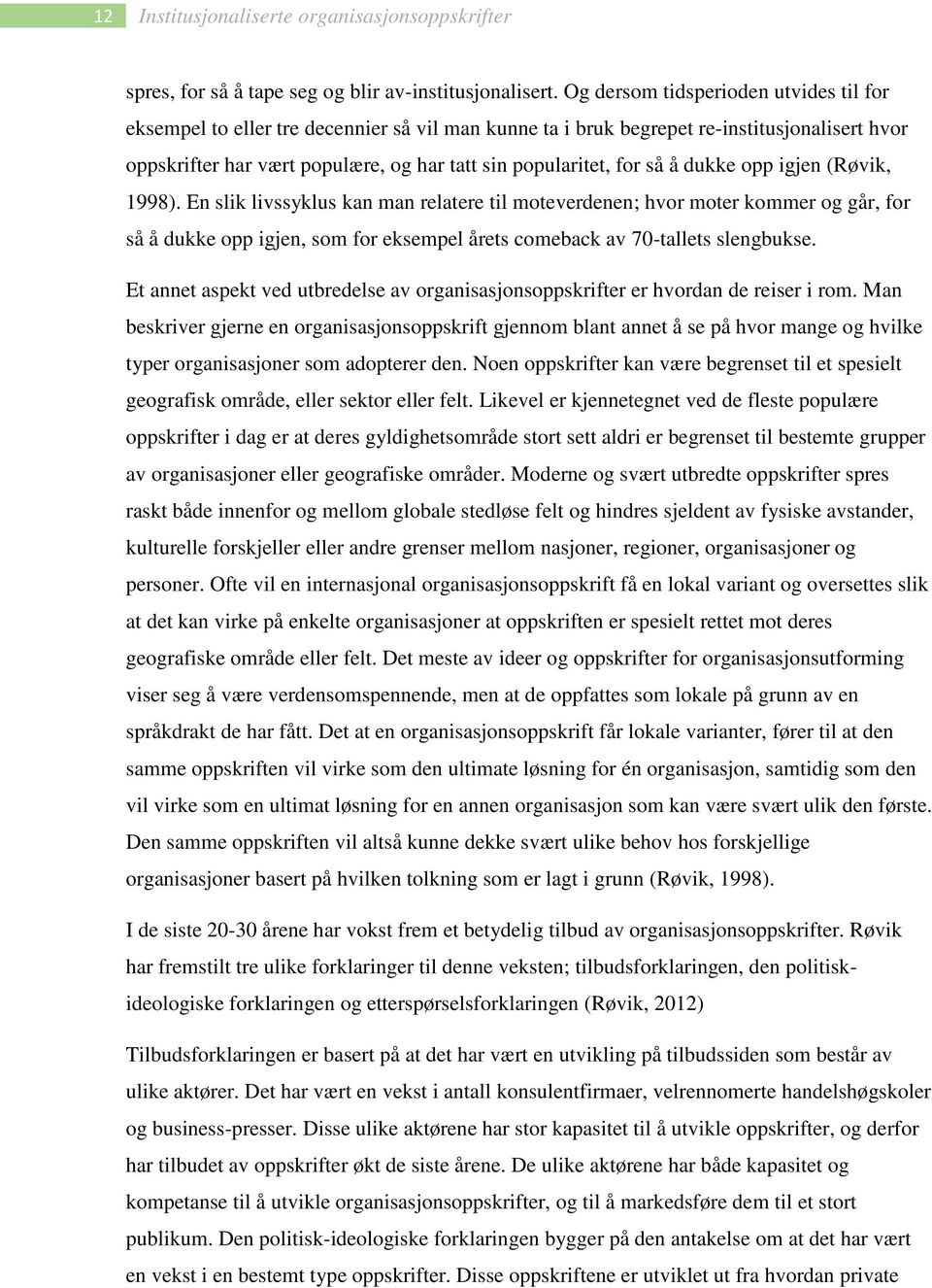 så å dukke opp igjen (Røvik, 1998). En slik livssyklus kan man relatere til moteverdenen; hvor moter kommer og går, for så å dukke opp igjen, som for eksempel årets comeback av 70-tallets slengbukse.