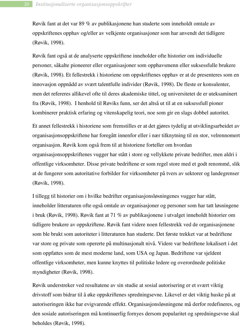 Røvik fant også at de analyserte oppskriftene inneholder ofte historier om individuelle personer, såkalte pioneerer eller organisasjoner som opphavsmenn eller suksessfulle brukere (Røvik, 1998).