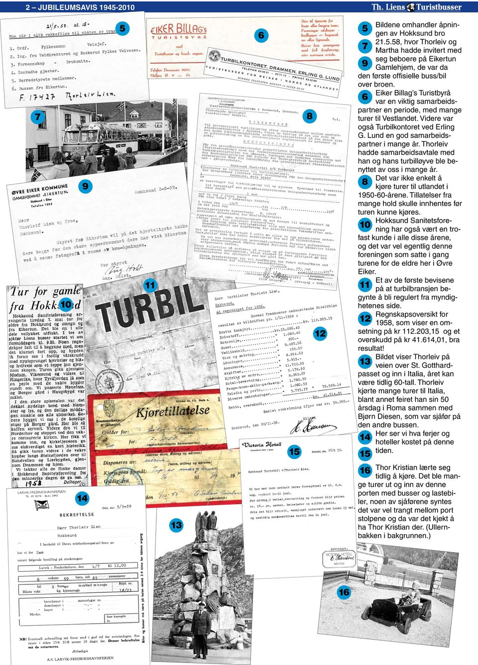 Thorleiv hadde samarbeidsavtale med han og hans turbilløyve ble benyttet av oss i mange år. 8 Det var ikke enkelt å kjøre turer til utlandet i 1950-60-årene.