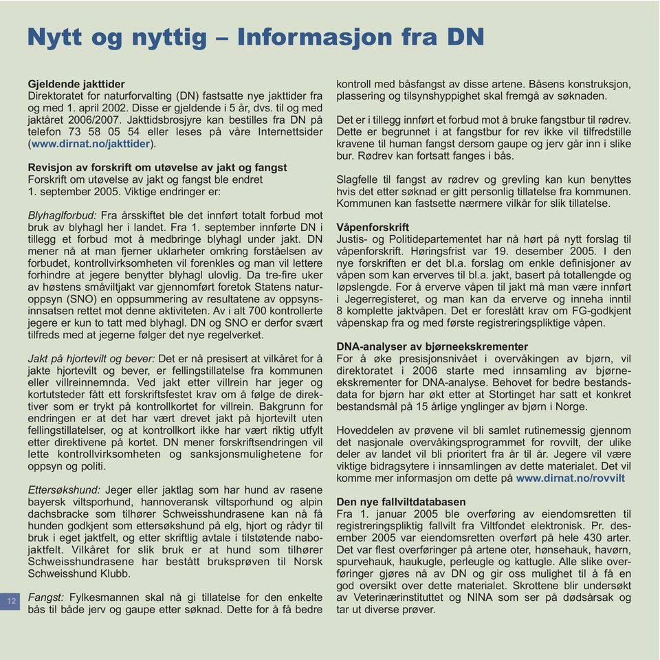 Revisjon av forskrift om utøvelse av jakt og fangst Forskrift om utøvelse av jakt og fangst ble endret 1. september 2005.