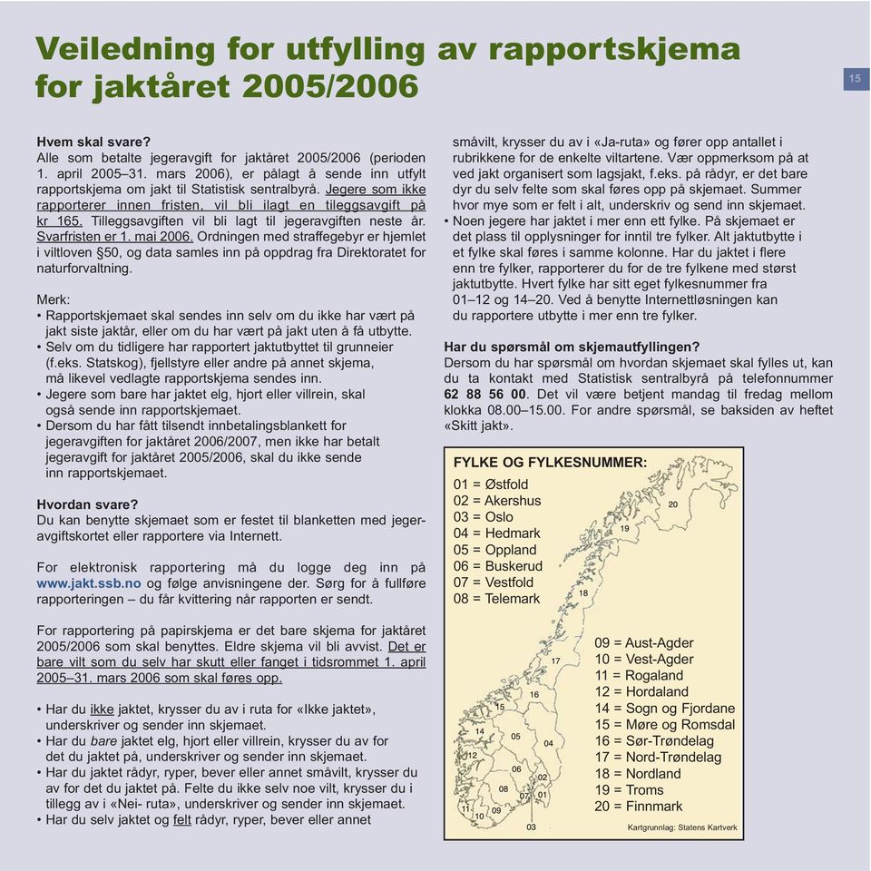 Tilleggsavgiften vil bli lagt til jegeravgiften neste år. Svarfristen er 1. mai 2006.