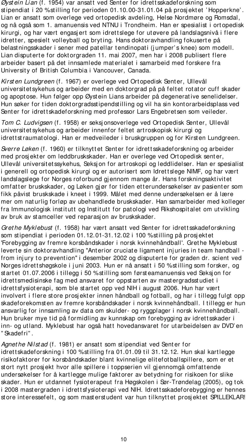 Han er spesialist i ortopedisk kirurgi, og har vært engasjert som idrettslege for utøvere på landslagsnivå i flere idretter, spesielt volleyball og bryting.