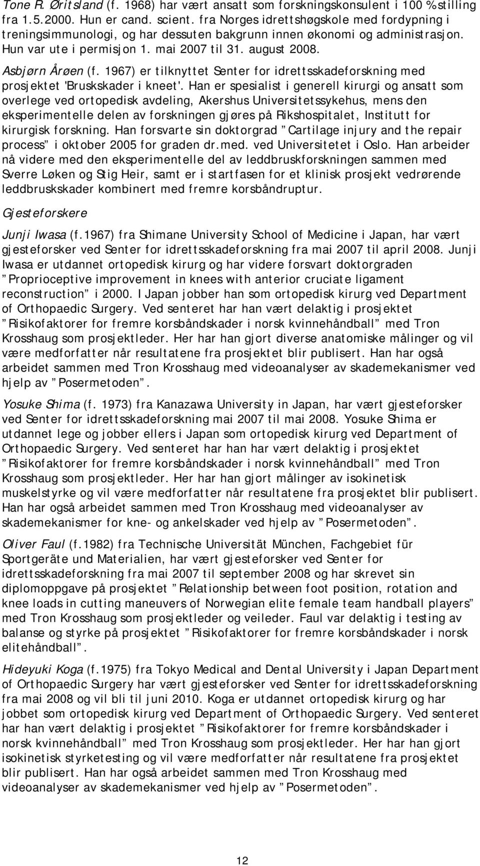 1967) er tilknyttet Senter for idrettsskadeforskning med prosjektet 'Bruskskader i kneet'.