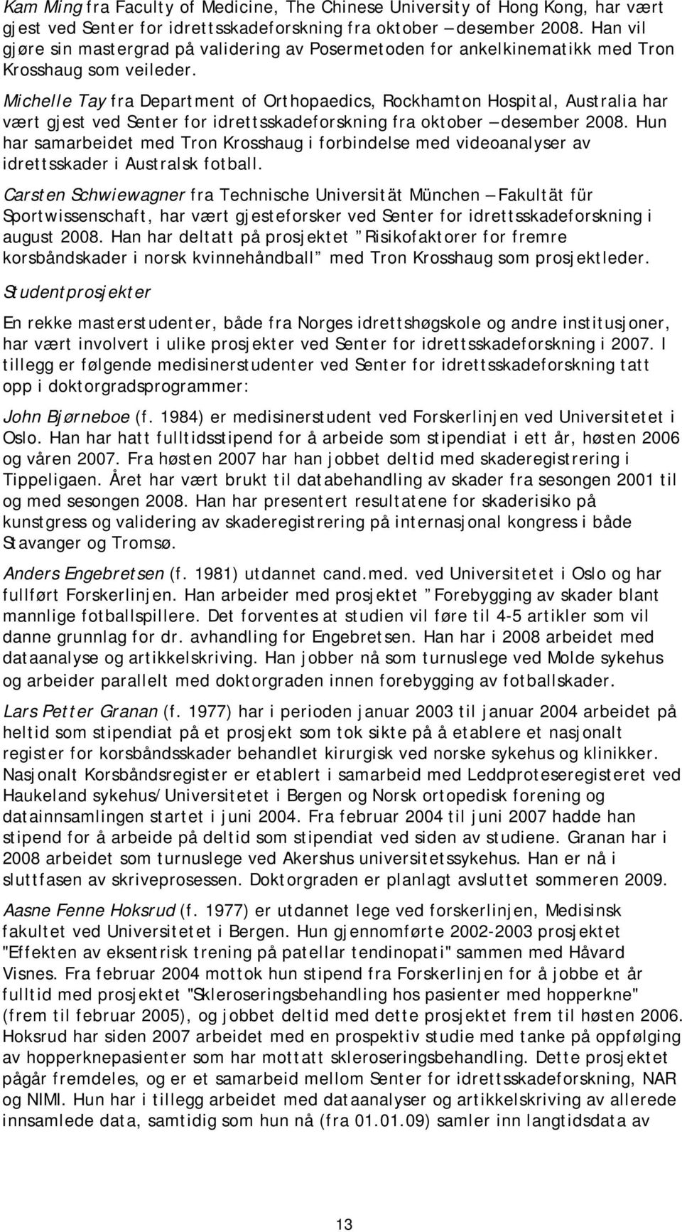 Michelle Tay fra Department of Orthopaedics, Rockhamton Hospital, Australia har vært gjest ved Senter for idrettsskadeforskning fra oktober desember 2008.