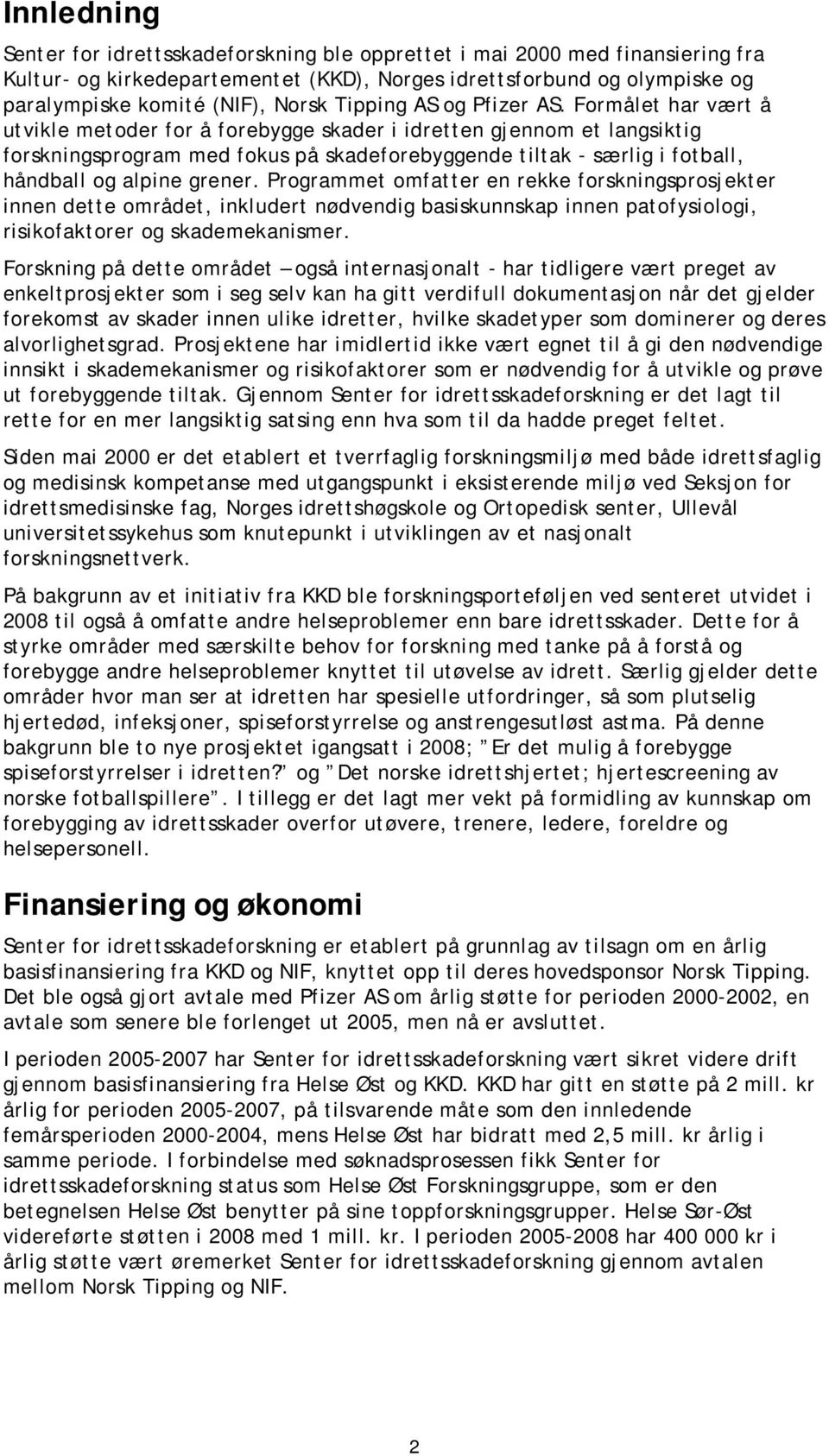 Formålet har vært å utvikle metoder for å forebygge skader i idretten gjennom et langsiktig forskningsprogram med fokus på skadeforebyggende tiltak - særlig i fotball, håndball og alpine grener.