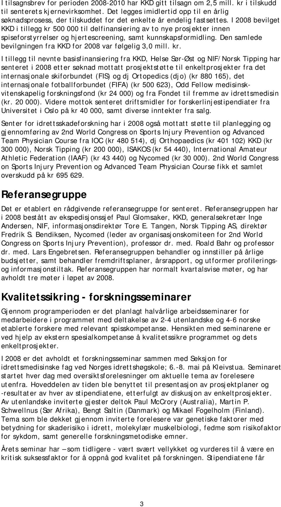 I 2008 bevilget KKD i tillegg kr 500 000 til delfinansiering av to nye prosjekter innen spiseforstyrrelser og hjertescreening, samt kunnskapsformidling.