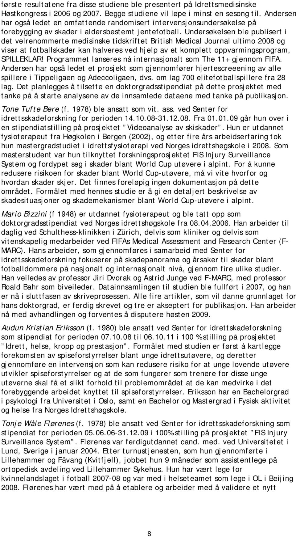 Undersøkelsen ble publisert i det velrenommerte medisinske tidskriftet British Medical Journal ultimo 2008 og viser at fotballskader kan halveres ved hjelp av et komplett oppvarmingsprogram,