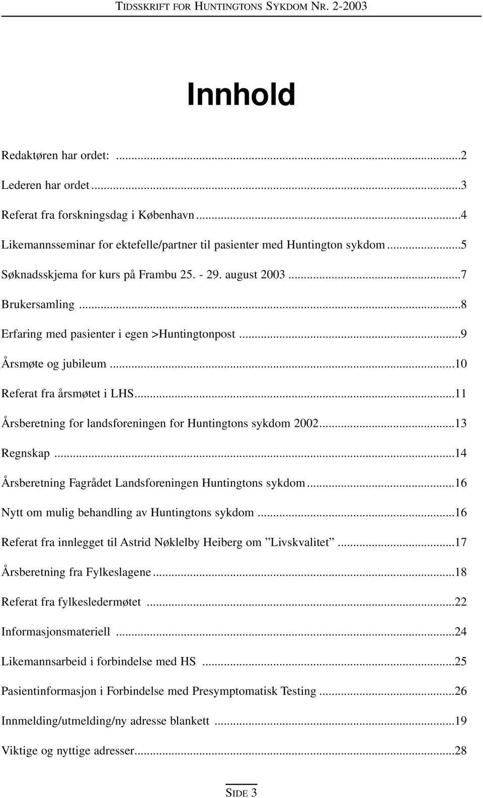 ..11 Årsberetning for landsforeningen for Huntingtons sykdom 2002...13 Regnskap...14 Årsberetning Fagrådet Landsforeningen Huntingtons sykdom...16 Nytt om mulig behandling av Huntingtons sykdom.