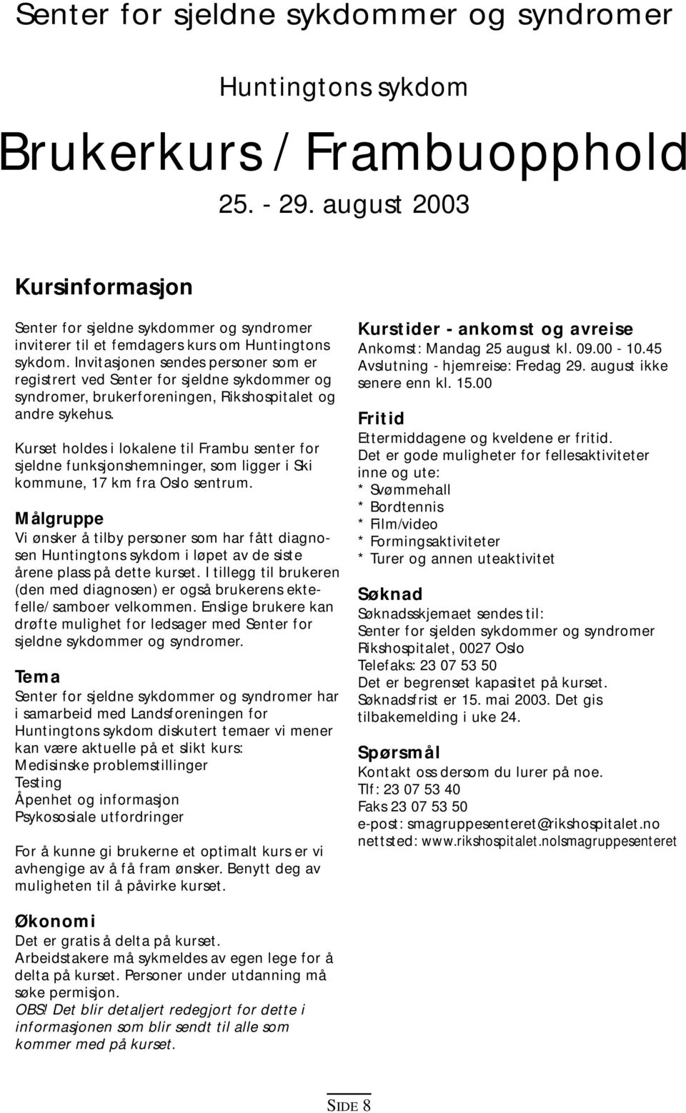 Invitasjonen sendes personer som er registrert ved Senter for sjeldne sykdommer og syndromer, brukerforeningen, Rikshospitalet og andre sykehus.