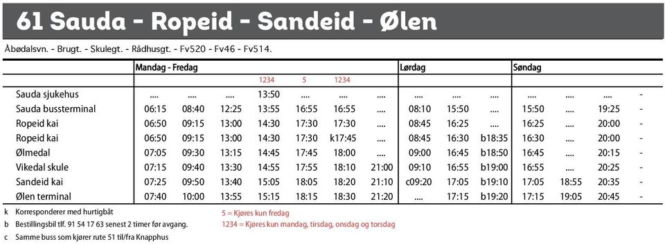 .. 17:30 17:25 18:35 20:45 Vikedal 06:20 06:55 08:48 14:35 17:00 17:00 19:05 a19:56 a21:05 10:4 Sandeid kai 06:10 06:45 08:38 14:25 16:50 16:50 18:55.