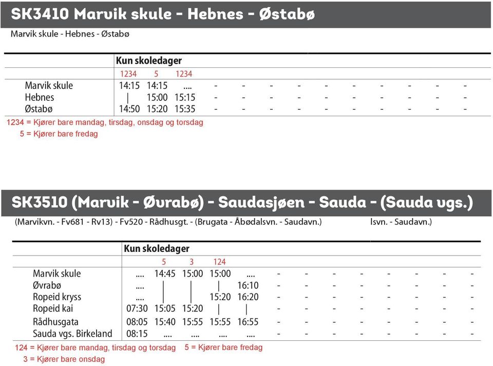 s Ropeid Sauda Ølen) (Saudasjøen Ropeid Ølen) Fv514 E134 Ølen terminal) SK3410 (Saudavn. Åbødalsvn.) Marvik skule (Skulegt.) (Saudavn. skule Hebnes Rådhusgt. Åbødalsvn.) Østabø Hebnes Fv520 (Skulegt.