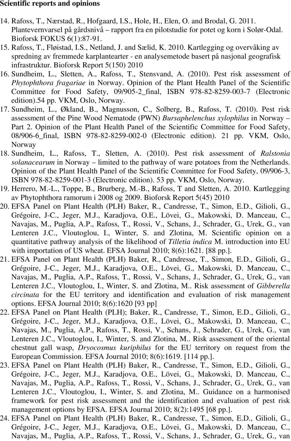 Kartlegging og overvåking av spredning av fremmede karplantearter - en analysemetode basert på nasjonal geografisk infrastruktur. Bioforsk Report 5(150) 2010 16. Sundheim, L., Sletten, A., Rafoss, T.
