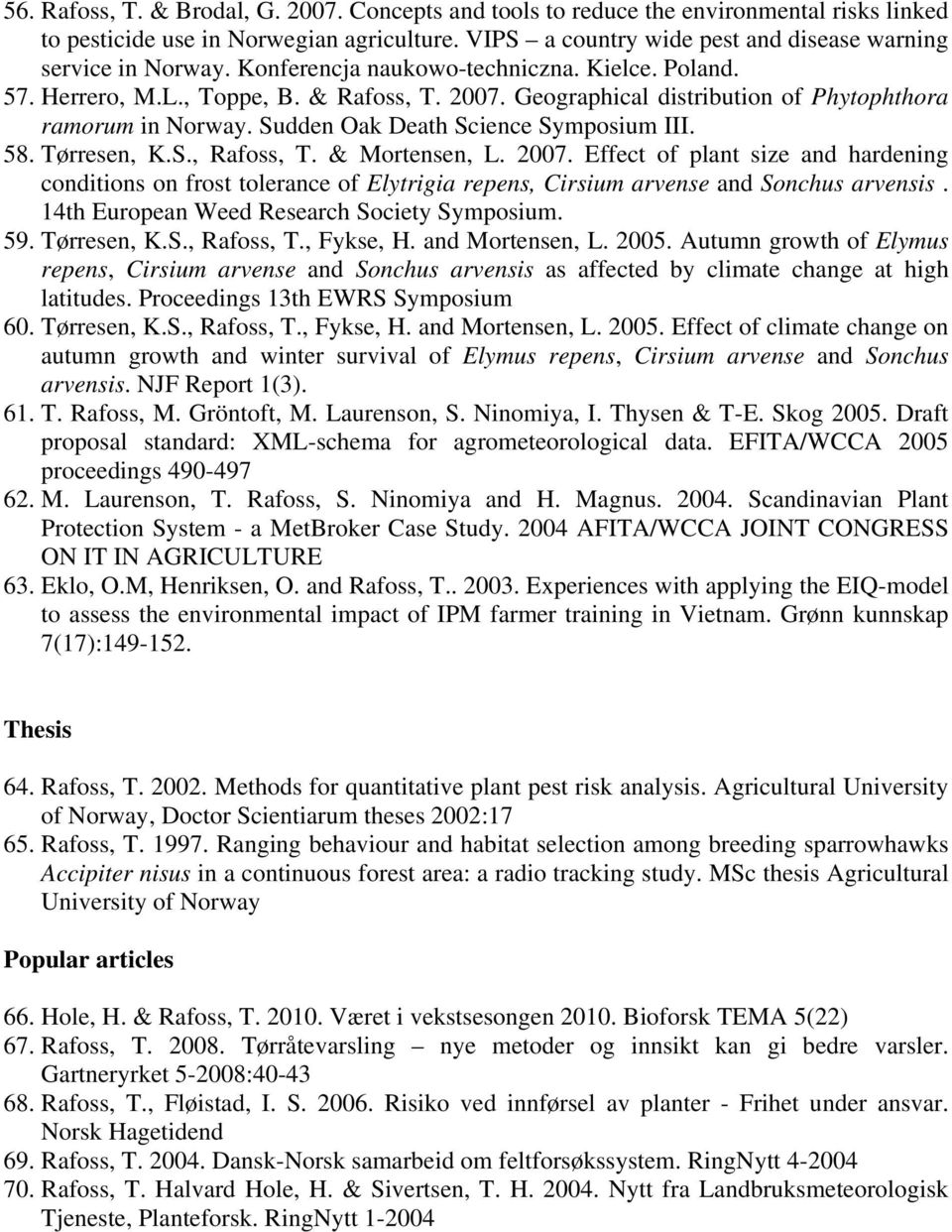 Tørresen, K.S., Rafoss, T. & Mortensen, L. 2007. Effect of plant size and hardening conditions on frost tolerance of Elytrigia repens, Cirsium arvense and Sonchus arvensis.